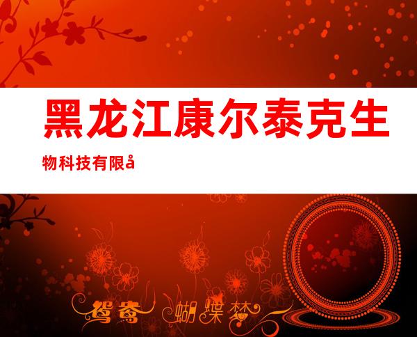黑龙江康尔泰克生物科技有限公司
